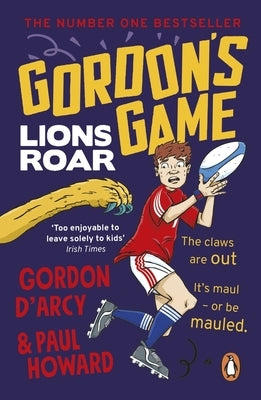 Gordon's Game: Lions Roar: Third in the Hilarious Rugby Adventure Series for 9-To-12-Year-Olds Who Love Sport by Howard, Paul