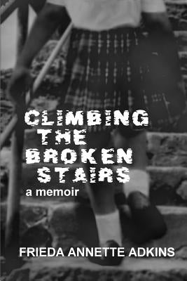 Climbing the Broken Stairs, a Memoir by Adkins, Frieda Annette