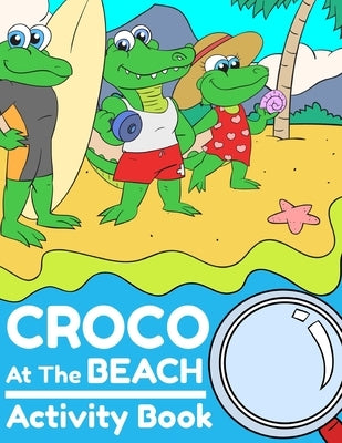Croco At The Beach Activity Book: Cute and Unique Dot to Dot and Coloring Activity Pages for Kids Ages 5-9 - 60 Activity Pages by Mania, Kids Holidays