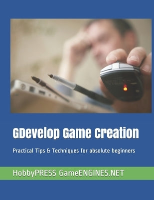 GDevelop Game Creation: Practical Tips & Techniques for absolute beginners by Yu, Chak Tin