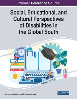 Social, Educational, and Cultural Perspectives of Disabilities in the Global South by Ndlovu, Sibonokuhle