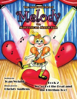 The Musical Stories of Melody the Marvelous Musician: Book 2 We've Got the Beat and the Rhythm Too! by Wright, Joan