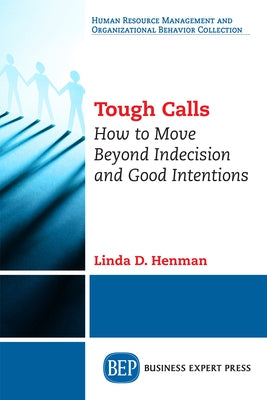 Tough Calls: How to Move Beyond Indecision and Good Intentions by Henman, Linda D.