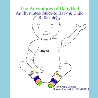 The Adventures of BabyBud - An Illustrated Guide to Baby & Child Reflexology by Hunt, Sarah