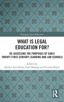 What is Legal Education for?: Reassessing the Purposes of Early Twenty-First Century Learning and Law Schools by Dunn, Rachel