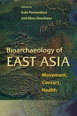 Bioarchaeology of East Asia: Movement, Contact, Health by Pechenkina, Kate
