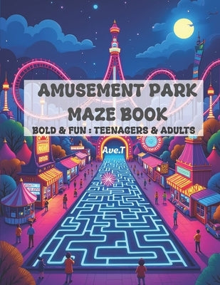 Amusement Park Maze Book: 50 Bold & Fun Mazes: For Teenagers & Adults by T, Ave