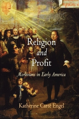 Religion and Profit: Moravians in Early America by Engel, Katherine Carté