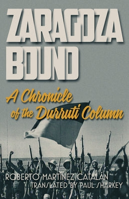 Zaragoza Bound: A Chronicle of the Durruti Column by Mart?nez Catal?n, Roberto