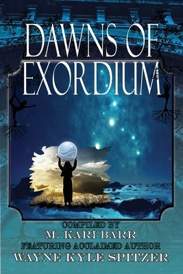 Dawns of Exordium by Spitzer, Wayne Kyle