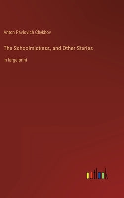 The Schoolmistress, and Other Stories: in large print by Chekhov, Anton Pavlovich