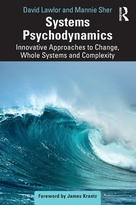 Systems Psychodynamics: Innovative Approaches to Change, Whole Systems and Complexity by Lawlor, David