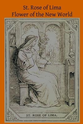 St. Rose of Lima: Flower of the New World by Hermenegild Tosf, Brother