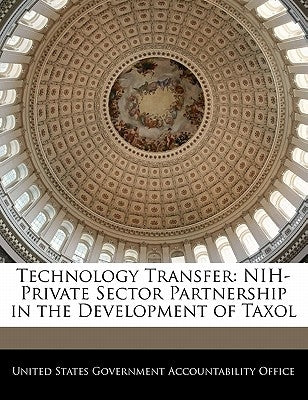 Technology Transfer: Nih-Private Sector Partnership in the Development of Taxol by United States Government Accountability