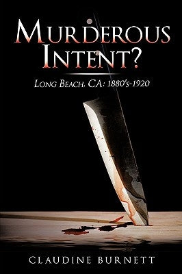 Murderous Intent?: Long Beach, CA: 1880's-1920 by Burnett, Claudine