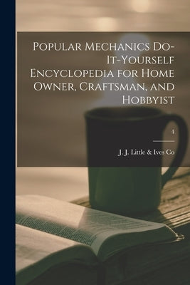 Popular Mechanics Do-it-yourself Encyclopedia for Home Owner, Craftsman, and Hobbyist; 4 by J J Little & Ives Co