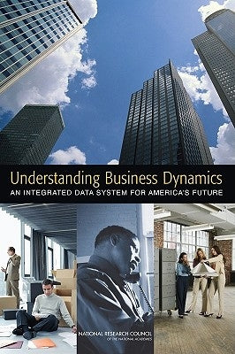 Understanding Business Dynamics: An Integrated Data System for America's Future by National Research Council