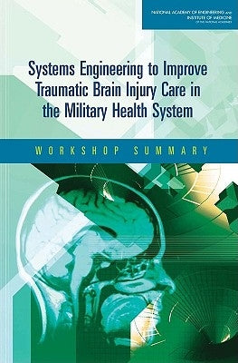 Systems Engineering to Improve Traumatic Brain Injury Care in the Military Health System: Workshop Summary by Institute of Medicine