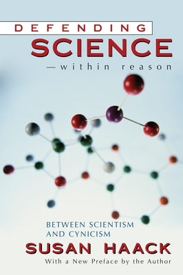 Defending Science-Within Reason: Between Scientism and Cynicism by Haack, Susan