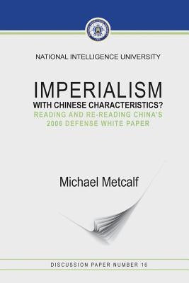 Imperialism With Chinese Characteristics?: Reading and Re-Reading China's 2006 Defense White Paper by Metcalf, Michael