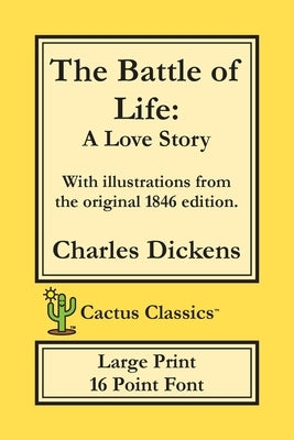 The Battle of Life (Cactus Classics Large Print): A Love Story; 16 Point Font; Large Text; Large Type; Illustrated by Dickens, Charles