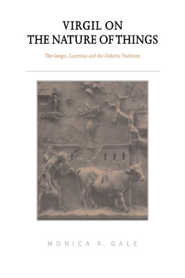 Virgil on the Nature of Things: The Georgics, Lucretius and the Didactic Tradition by Gale, Monica R.