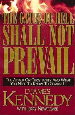 The Gates of Hell Shall Not Prevail: The Attack on Christianity and What You Need to Know to Combat It by Kennedy, D. James