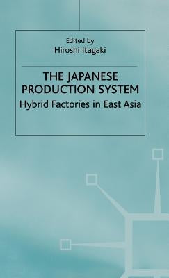 The Japanese Production System: Hybrid Factories in East Asia by Itagaki, Hiroshi