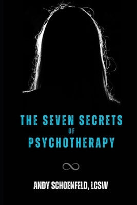 The Seven Secrets of Psychotherapy: There are Rules for Everything...Even Being Crazy! by Schoenfeld Lcsw, Andrew R.