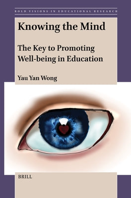 Knowing the Mind: The Key to Promoting Well-Being in Education by Wong, Yau Yan