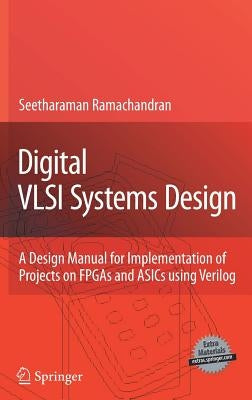 Digital VLSI Systems Design: A Design Manual for Implementation of Projects on FPGAs and ASICs Using Verilog [With CDROM] by Ramachandran, Seetharaman