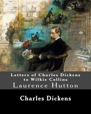 Letters of Charles Dickens to Wilkie Collins. By: Charles Dickens, By: Wilkie Collins, edited By: Laurence Hutton: Laurence Hutton (1843 - June 10, 19 by Collins, Wilkie