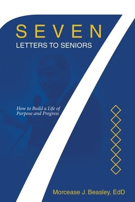 Seven Letters to Seniors: How to Build a Life of Purpose and Progress by Beasley Edd, Morcease J.