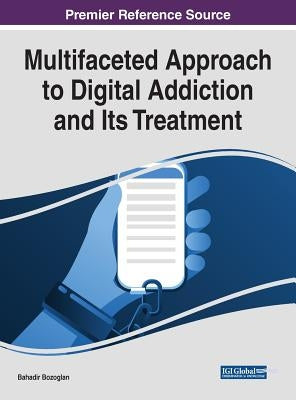 Multifaceted Approach to Digital Addiction and Its Treatment by Bozoglan, Bahadir