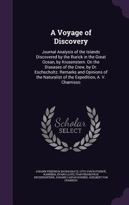 A Voyage of Discovery: Journal Analysis of the Islands Discovered by the Rurick in the Great Ocean, by Krusenstern. On the Diseases of the Cr by Eschscholtz, Johann Friedrich