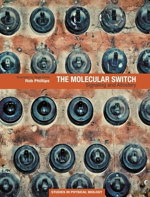 The Molecular Switch: Signaling and Allostery by Phillips, Rob