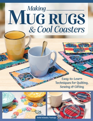 Making Mug Rugs and Cool Coasters: Easy-To-Learn Techniques for Quilting and Sewing by Schmitz Noriega, Debi