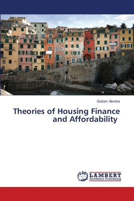 Theories of Housing Finance and Affordability by Abraha, Goitom