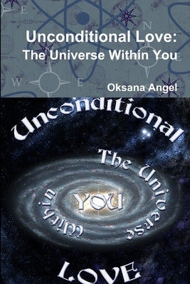 Unconditional Love: The Universe Within You by Angel, Oksana