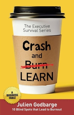 Crash and [Burn] LEARN: 10 Blind Spots that Lead to Burnout (A Business Fable) by Godbarge, Julien