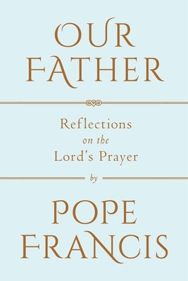 Our Father: Reflections on the Lord's Prayer by Pope Francis