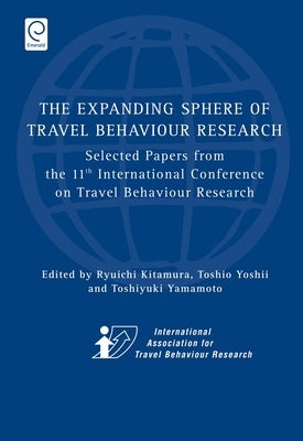Expanding Sphere of Travel Behaviour Research: Selected Papers from the 11th International Conference on Travel Behaviour Research by Kitamura, Ryuichi