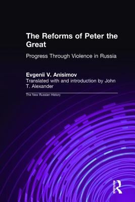The Reforms of Peter the Great: Progress Through Violence in Russia by Anisimov, Evgenii V.