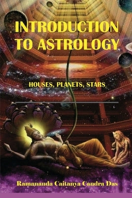 Introduction to Astrology: Planets, Stars, Houses by Candra Das, Ramananda Caitanya