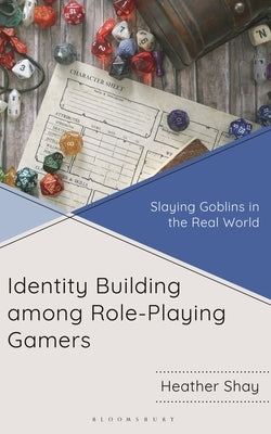 Identity Building among Role-Playing Gamers: Slaying Goblins in the Real World by Shay, Heather