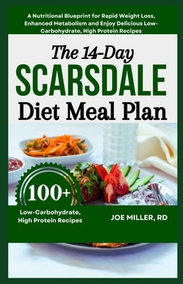 The 14-Day Scarsdale Diet Meal Plan: A Nutritional Blueprint for Rapid Weight Loss, Enhanced Metabolism and Enjoy Delicious Low-Carbohydrate, High Pro by Miller Rd, Joe