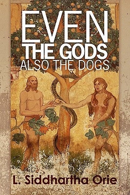 even the gods: also the dogs by Orie, Lester Siddhartha