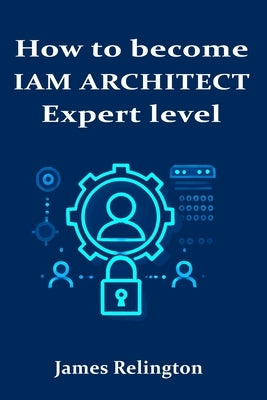 How to become an IAM Architect: Expert level by Relington, James