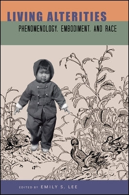 Living Alterities: Phenomenology, Embodiment, and Race by Lee, Emily S.