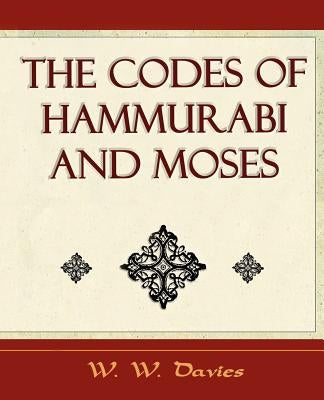 The Codes of Hammurabi and Moses - Archaeology Discovery by W. W. Davies, W. Davies